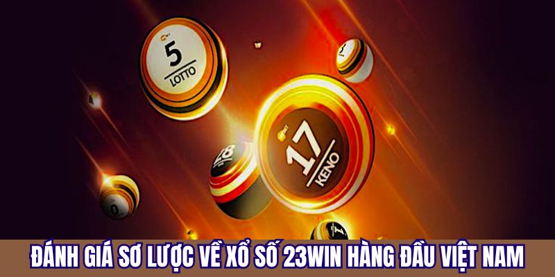 Đôi nét về sảnh xổ số của nhà cái 23Win hot hit hiện nay